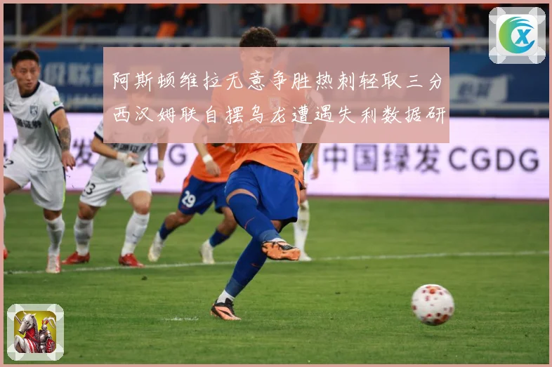 阿斯顿维拉无意争胜热刺轻取三分西汉姆联自摆乌龙遭遇失利数据研判