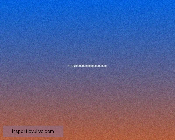 2026世界杯冠军热门球队前瞻实力解析与夺冠潜力预测